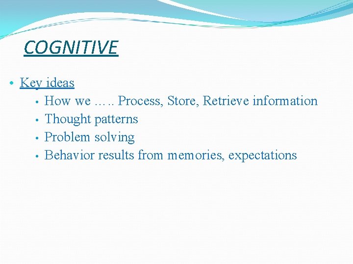 COGNITIVE • Key ideas • How we …. . Process, Store, Retrieve information • COGNITIVE • Key ideas • How we …. . Process, Store, Retrieve information •