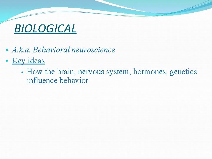 BIOLOGICAL • A. k. a. Behavioral neuroscience • Key ideas • How the brain, BIOLOGICAL • A. k. a. Behavioral neuroscience • Key ideas • How the brain,