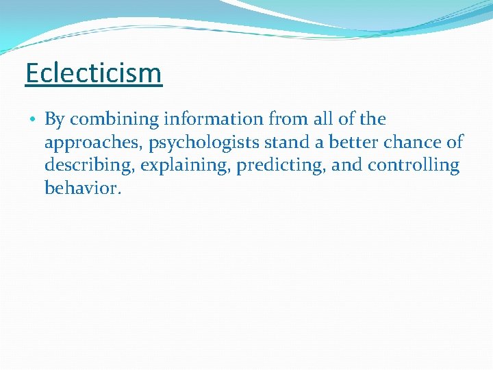 Eclecticism • By combining information from all of the approaches, psychologists stand a better Eclecticism • By combining information from all of the approaches, psychologists stand a better