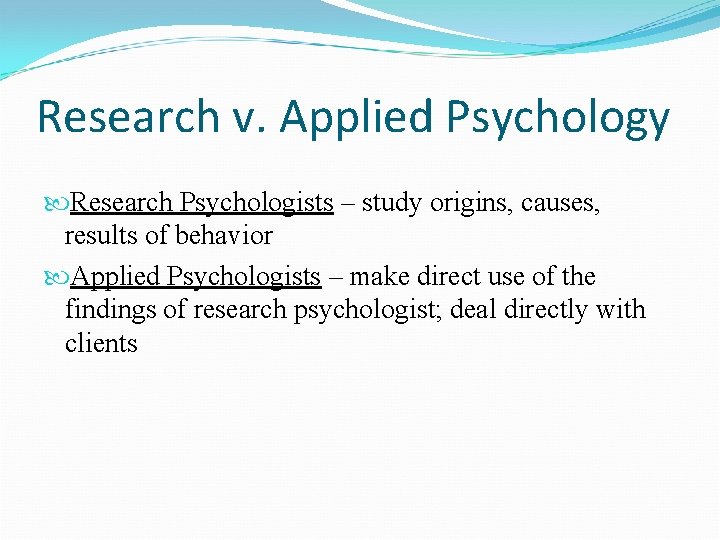 Research v. Applied Psychology Research Psychologists – study origins, causes, results of behavior Applied Research v. Applied Psychology Research Psychologists – study origins, causes, results of behavior Applied