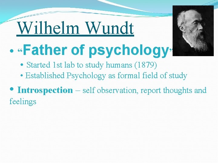 Wilhelm Wundt • “Father of psychology” • Started 1 st lab to study humans Wilhelm Wundt • “Father of psychology” • Started 1 st lab to study humans