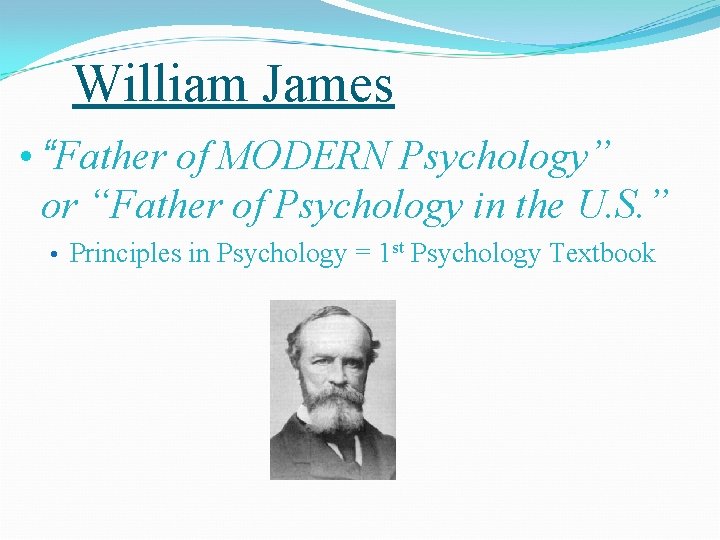 William James • “Father of MODERN Psychology” or “Father of Psychology in the U. William James • “Father of MODERN Psychology” or “Father of Psychology in the U.