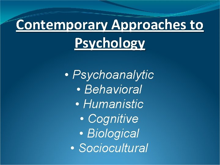 Contemporary Approaches to Psychology • Psychoanalytic • Behavioral • Humanistic • Cognitive • Biological Contemporary Approaches to Psychology • Psychoanalytic • Behavioral • Humanistic • Cognitive • Biological