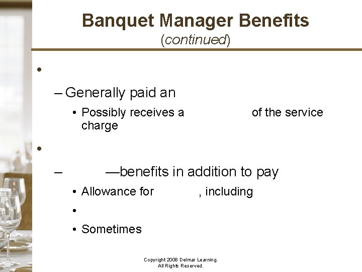 Banquet Manager Benefits (continued) • – Generally paid an excellent salary • Possibly receives