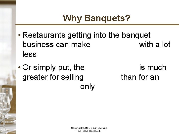 Why Banquets? • Restaurants getting into the banquet business can make more money with