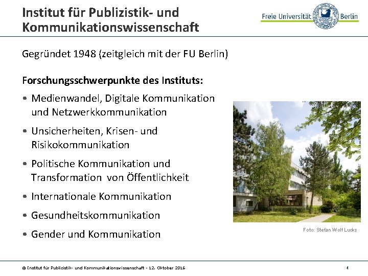 Institut für Publizistik- und Kommunikationswissenschaft Gegründet 1948 (zeitgleich mit der FU Berlin) Forschungsschwerpunkte des