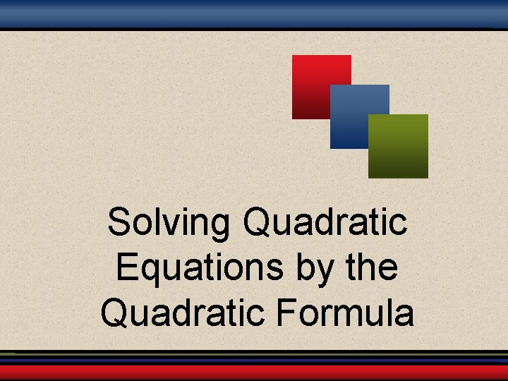 Solving Quadratic Equations by the Quadratic Formula 
