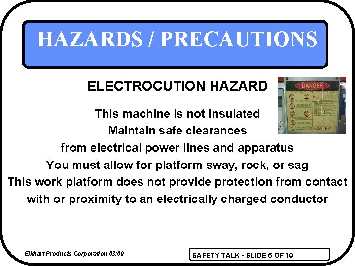 HAZARDS / PRECAUTIONS ELECTROCUTION HAZARD This machine is not insulated Maintain safe clearances from