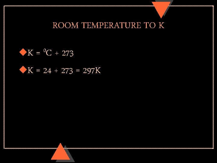 ROOM TEMPERATURE TO K = 0 C + 273 u. K = 24 +
