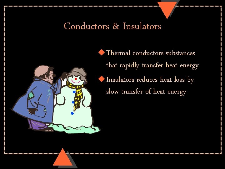 Conductors & Insulators u Thermal conductors-substances that rapidly transfer heat energy u Insulators reduces