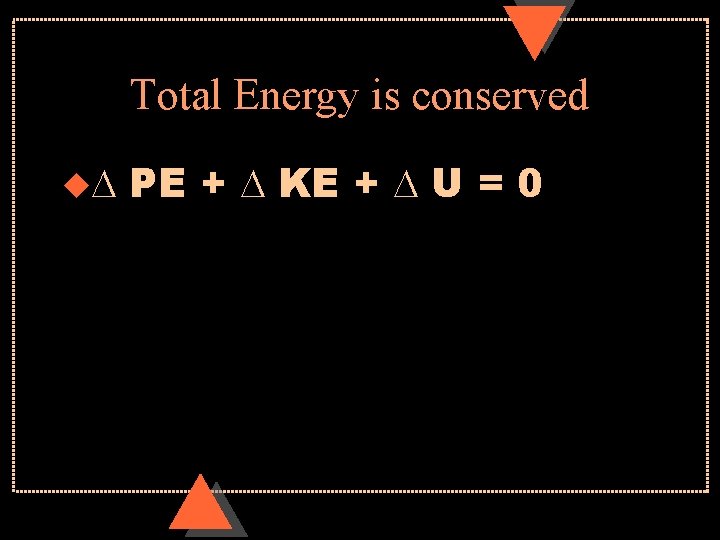 Total Energy is conserved u. D PE + D KE + D U =