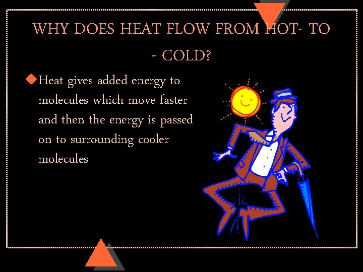 WHY DOES HEAT FLOW FROM HOT- TO - COLD? u. Heat gives added energy