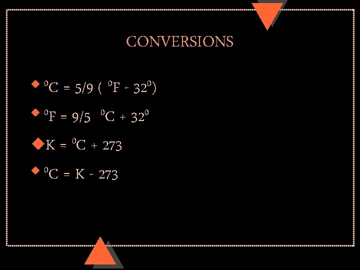 CONVERSIONS = 5/9 ( 0 F - 320) u 0 F = 9/5 0