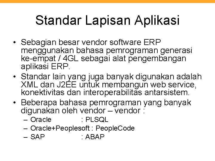 Standar Lapisan Aplikasi • Sebagian besar vendor software ERP menggunakan bahasa pemrograman generasi ke-empat
