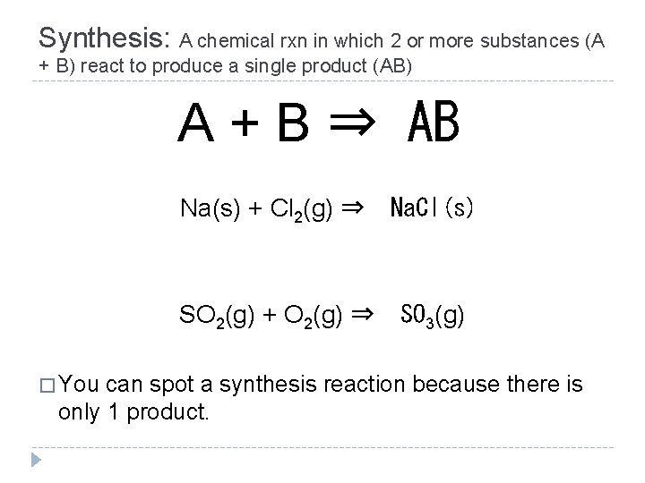 Synthesis: A chemical rxn in which 2 or more substances (A + B) react