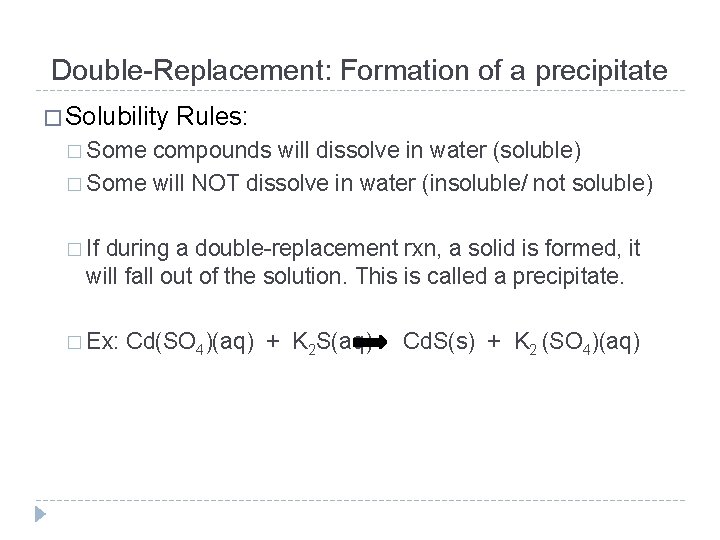 Double-Replacement: Formation of a precipitate � Solubility Rules: � Some compounds will dissolve in
