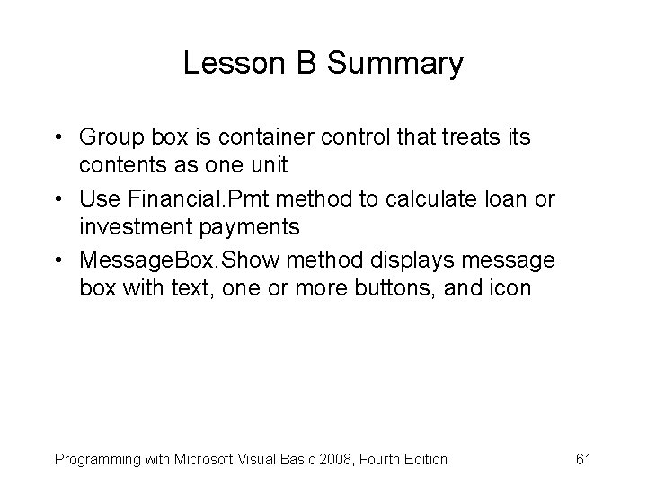 Lesson B Summary • Group box is container control that treats its contents as