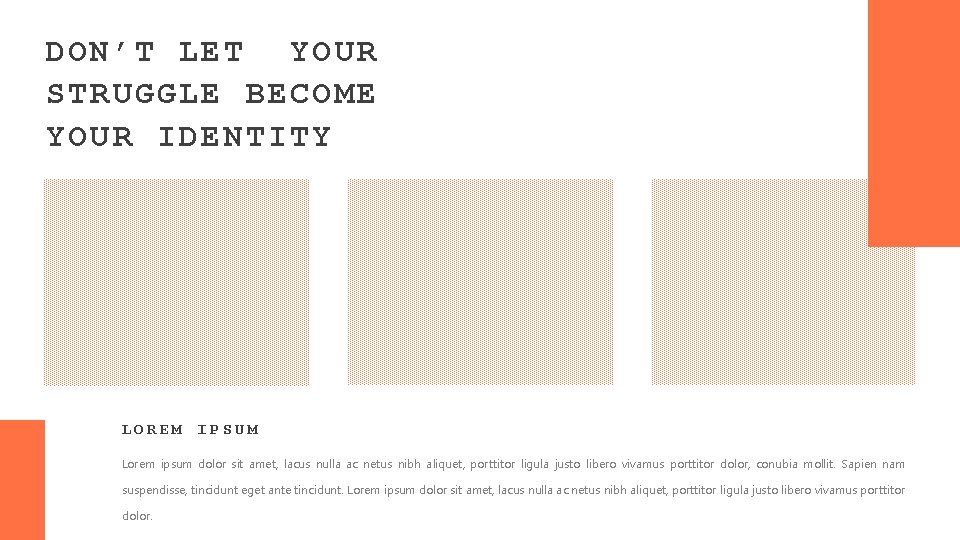 DON’T LET YOUR STRUGGLE BECOME YOUR IDENTITY LOREM IPSUM Lorem ipsum dolor sit amet,