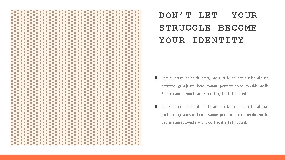 DON’T LET YOUR STRUGGLE BECOME YOUR IDENTITY Lorem ipsum dolor sit amet, lacus nulla