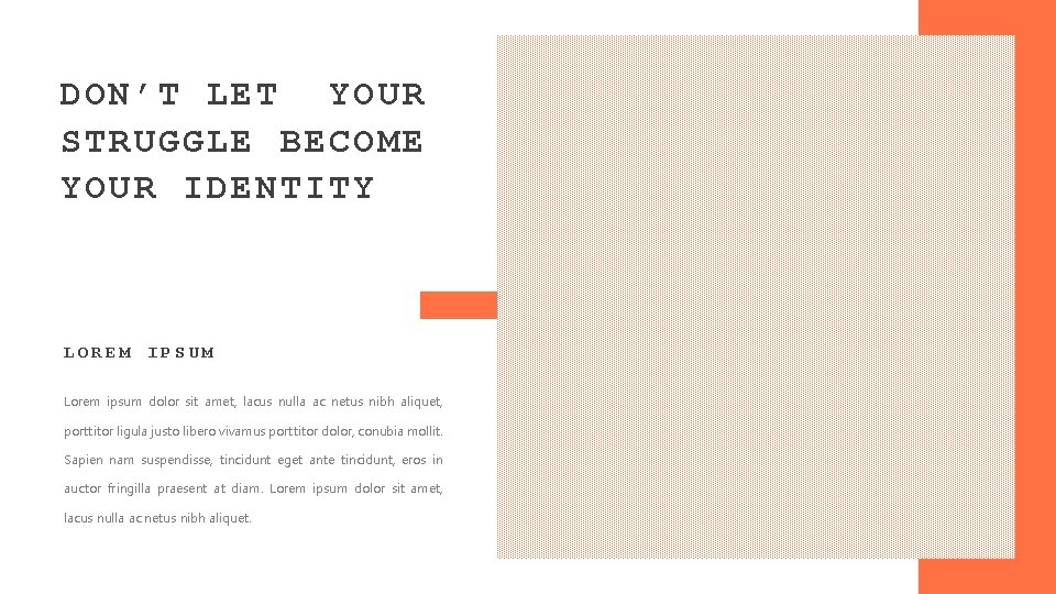 DON’T LET YOUR STRUGGLE BECOME YOUR IDENTITY LOREM IPSUM Lorem ipsum dolor sit amet,