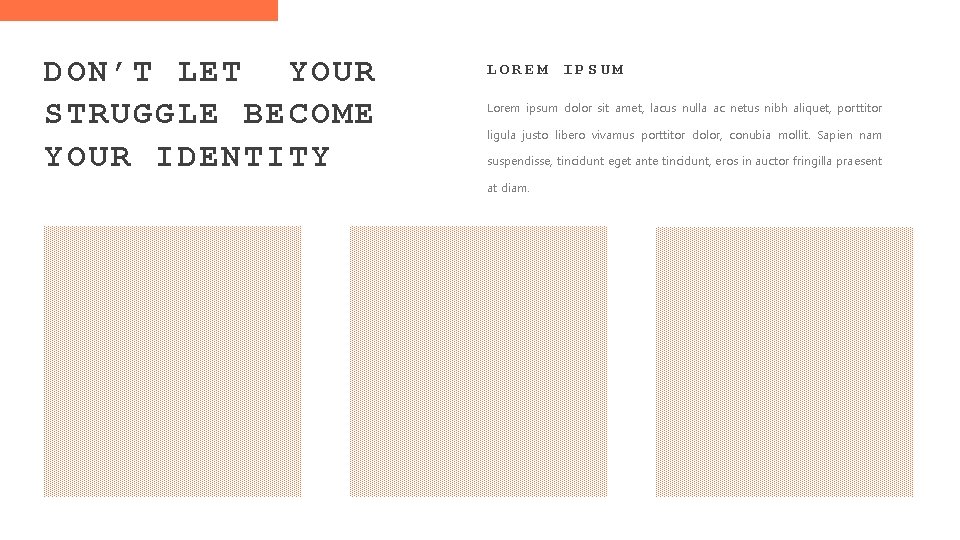 DON’T LET YOUR STRUGGLE BECOME YOUR IDENTITY LOREM IPSUM Lorem ipsum dolor sit amet,