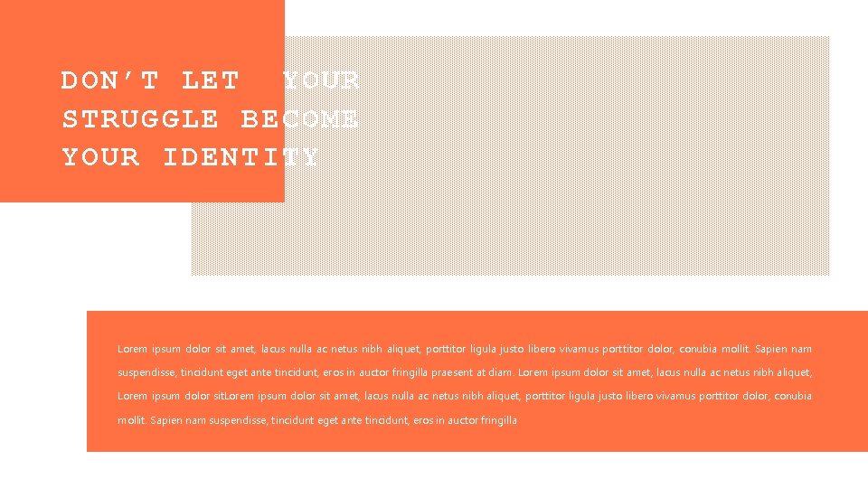 DON’T LET YOUR STRUGGLE BECOME YOUR IDENTITY Lorem ipsum dolor sit amet, lacus nulla