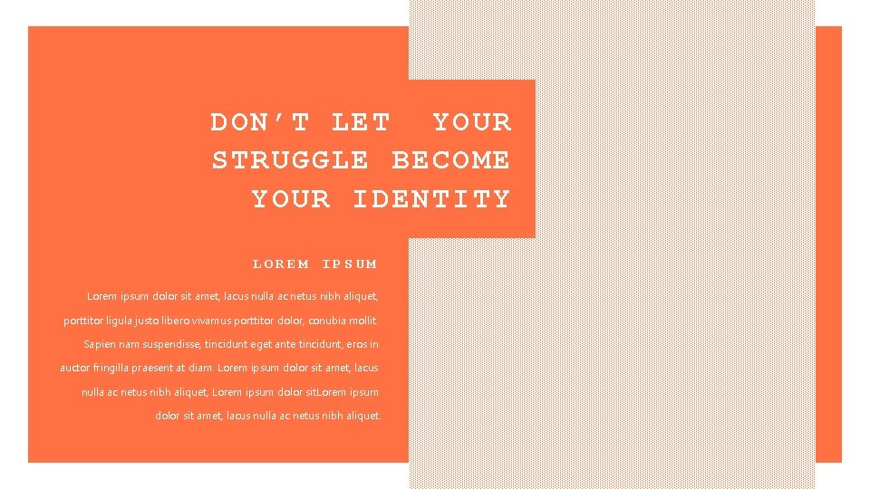 DON’T LET YOUR STRUGGLE BECOME YOUR IDENTITY LOREM IPSUM Lorem ipsum dolor sit amet,