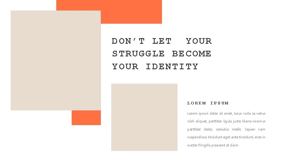 DON’T LET YOUR STRUGGLE BECOME YOUR IDENTITY LOREM IPSUM Lorem ipsum dolor sit amet,