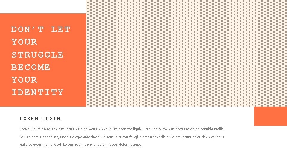 DON’T LET YOUR STRUGGLE BECOME YOUR IDENTITY LOREM IPSUM Lorem ipsum dolor sit amet,