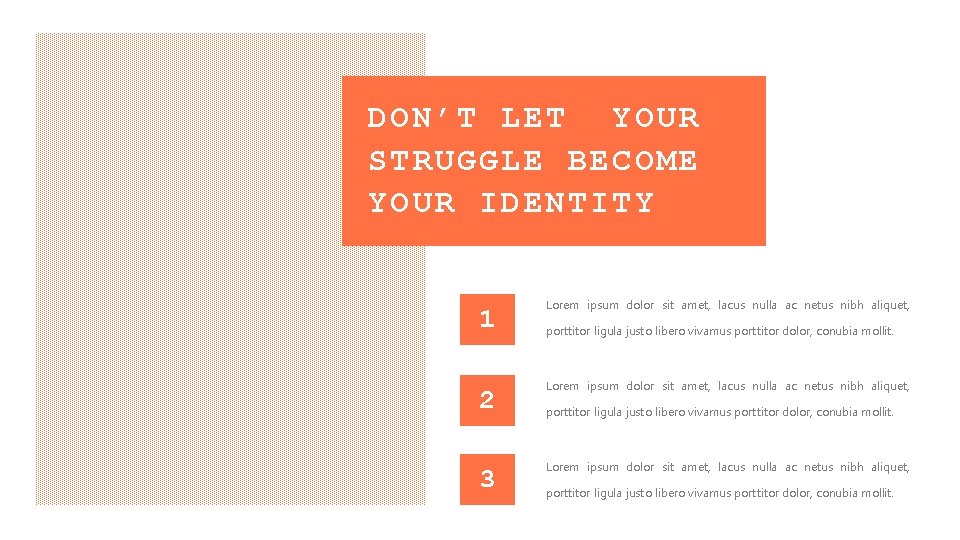DON’T LET YOUR STRUGGLE BECOME YOUR IDENTITY 1 2 3 Lorem ipsum dolor sit