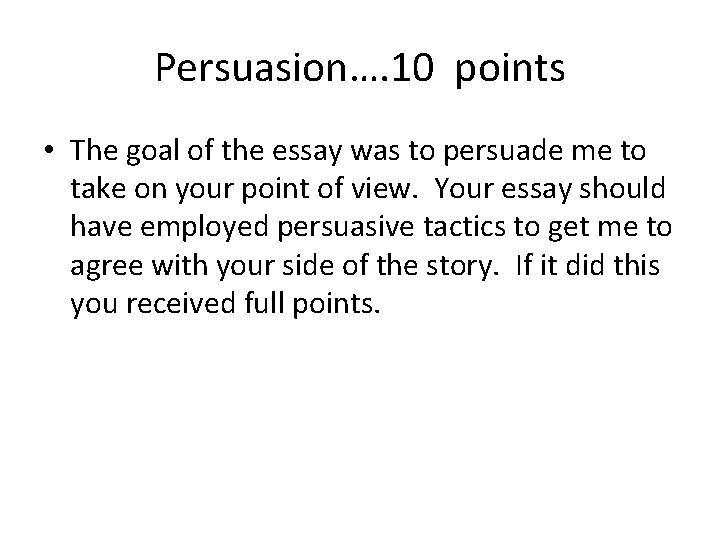 Persuasion…. 10 points • The goal of the essay was to persuade me to