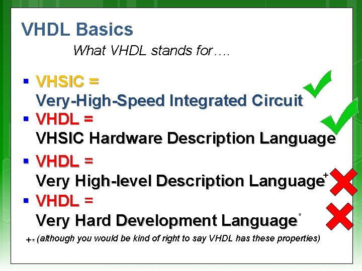 VHDL Basics What VHDL stands for…. § VHSIC = Very-High-Speed Integrated Circuit § VHDL VHDL Basics What VHDL stands for…. § VHSIC = Very-High-Speed Integrated Circuit § VHDL