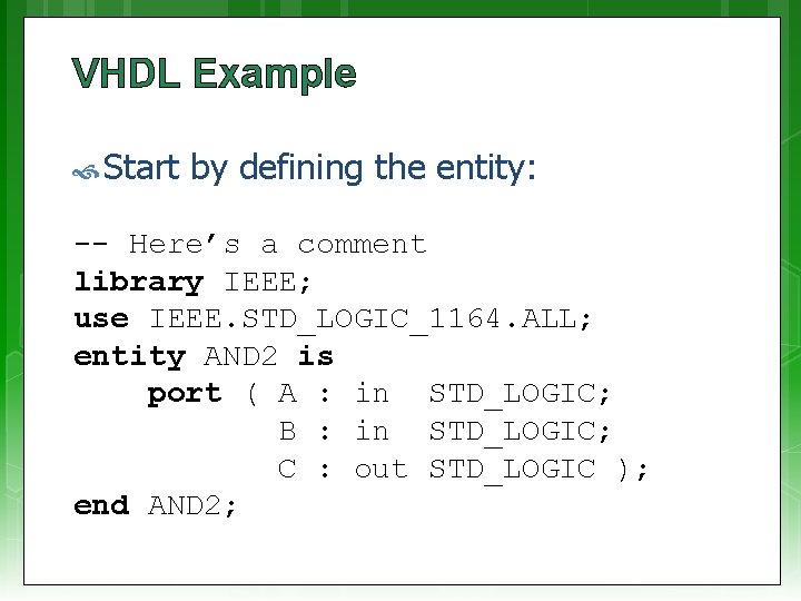 VHDL Example Start by defining the entity: -- Here’s a comment library IEEE; use VHDL Example Start by defining the entity: -- Here’s a comment library IEEE; use