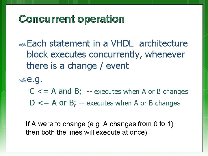 Concurrent operation Each statement in a VHDL architecture block executes concurrently, whenever there is Concurrent operation Each statement in a VHDL architecture block executes concurrently, whenever there is
