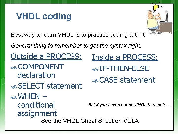 VHDL coding Best way to learn VHDL is to practice coding with it. General VHDL coding Best way to learn VHDL is to practice coding with it. General