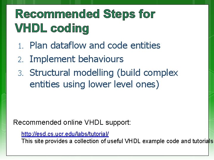 Recommended Steps for VHDL coding 1. 2. 3. Plan dataflow and code entities Implement Recommended Steps for VHDL coding 1. 2. 3. Plan dataflow and code entities Implement