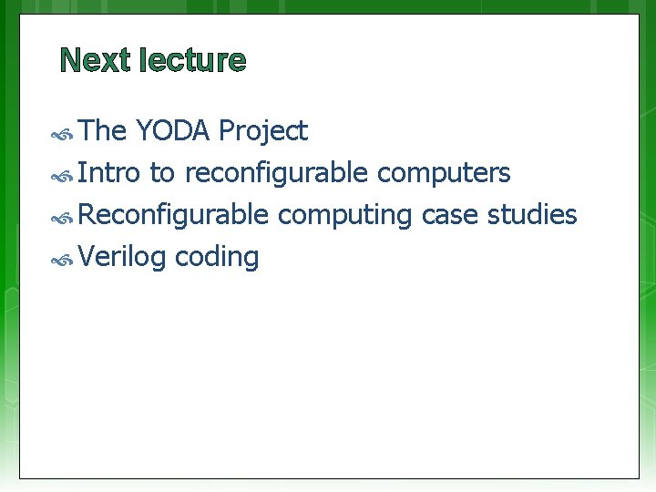 Next lecture The YODA Project Intro to reconfigurable computers Reconfigurable computing case studies Verilog Next lecture The YODA Project Intro to reconfigurable computers Reconfigurable computing case studies Verilog