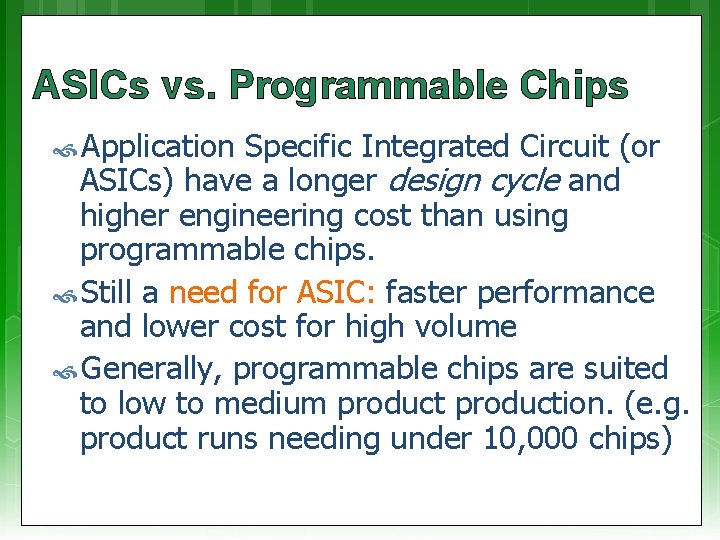 ASICs vs. Programmable Chips Application Specific Integrated Circuit (or ASICs) have a longer design ASICs vs. Programmable Chips Application Specific Integrated Circuit (or ASICs) have a longer design