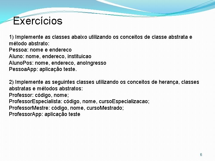 Exercícios 1) Implemente as classes abaixo utilizando os conceitos de classe abstrata e método