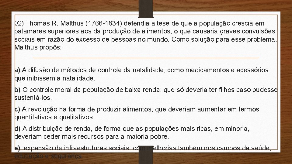 02) Thomas R. Malthus (1766 -1834) defendia a tese de que a população crescia