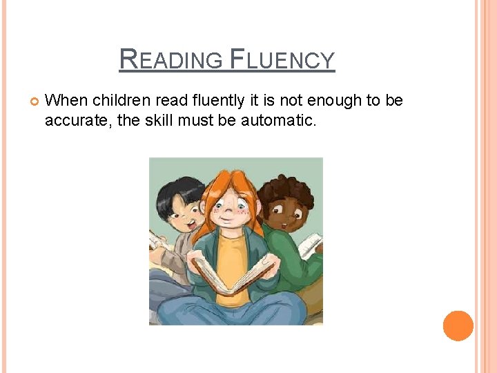 READING FLUENCY When children read fluently it is not enough to be accurate, the