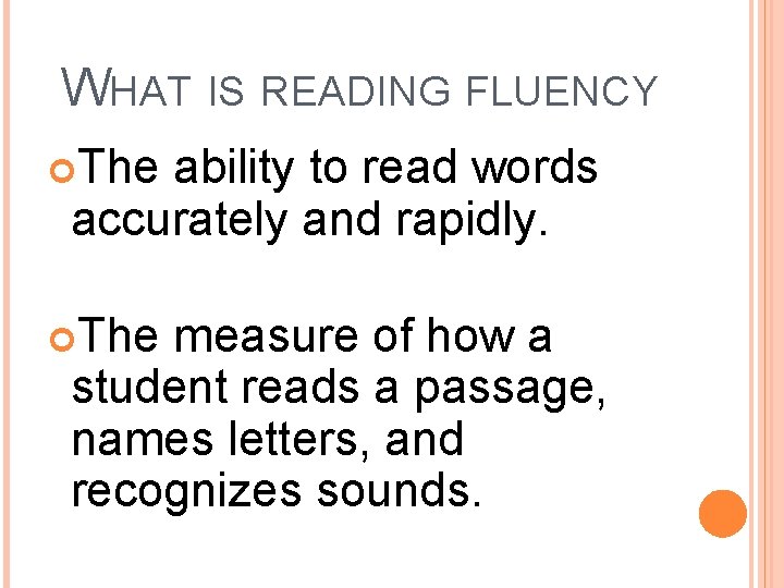 WHAT IS READING FLUENCY The ability to read words accurately and rapidly. The measure