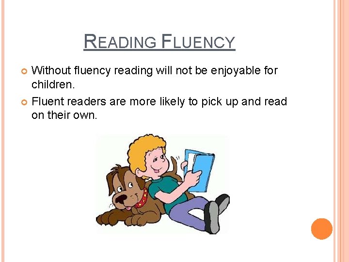 READING FLUENCY Without fluency reading will not be enjoyable for children. Fluent readers are