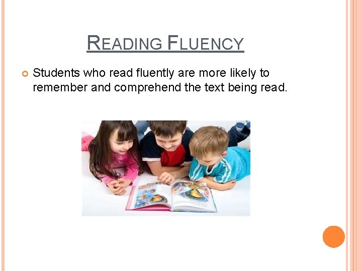 READING FLUENCY Students who read fluently are more likely to remember and comprehend the
