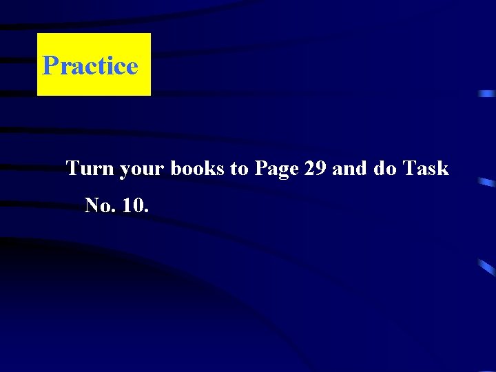 Practice Turn your books to Page 29 and do Task No. 10. 
