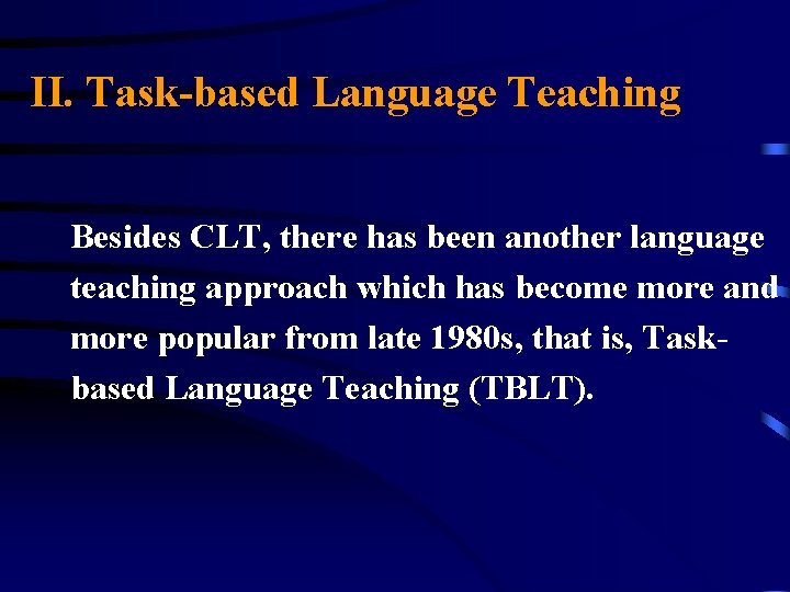 II. Task-based Language Teaching Besides CLT, there has been another language teaching approach which
