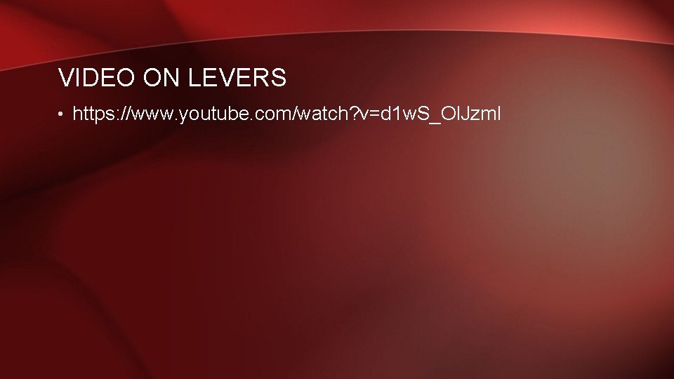 VIDEO ON LEVERS • https: //www. youtube. com/watch? v=d 1 w. S_Ol. Jzm. I