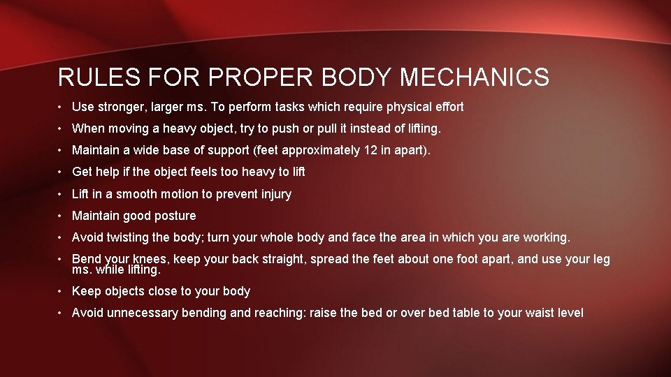 RULES FOR PROPER BODY MECHANICS • Use stronger, larger ms. To perform tasks which