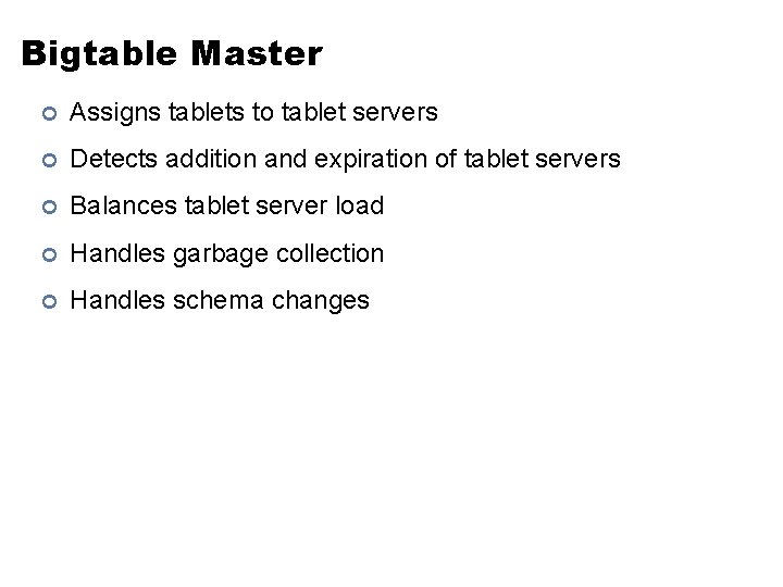 Bigtable Master ¢ Assigns tablets to tablet servers ¢ Detects addition and expiration of