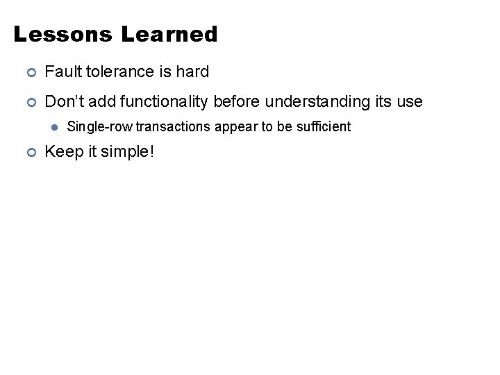 Lessons Learned ¢ Fault tolerance is hard ¢ Don’t add functionality before understanding its